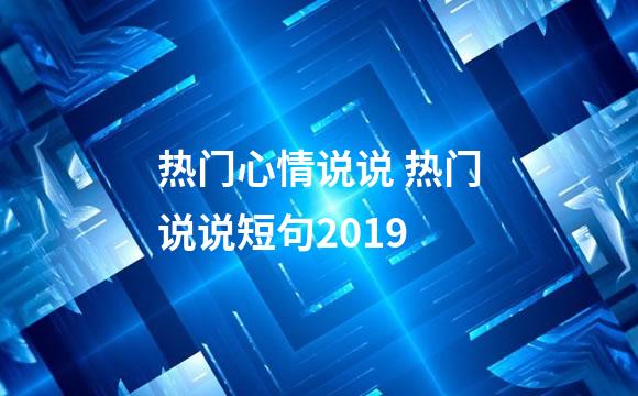 热门心情说说 热门说说短句2019